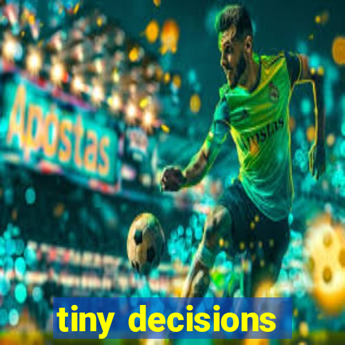 tiny decisions